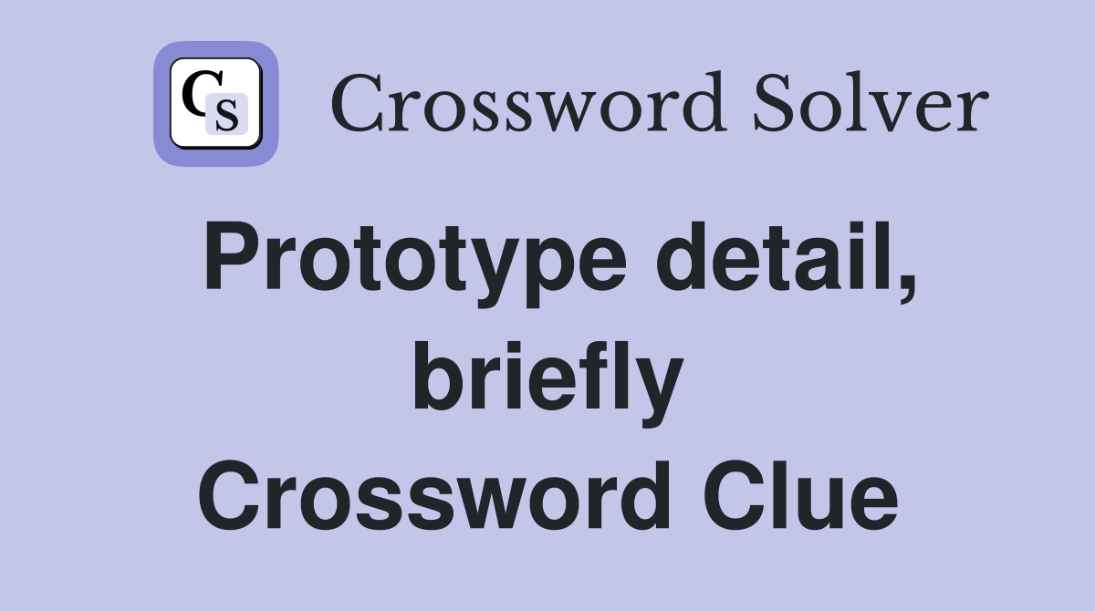Prototype detail, briefly Crossword Clue