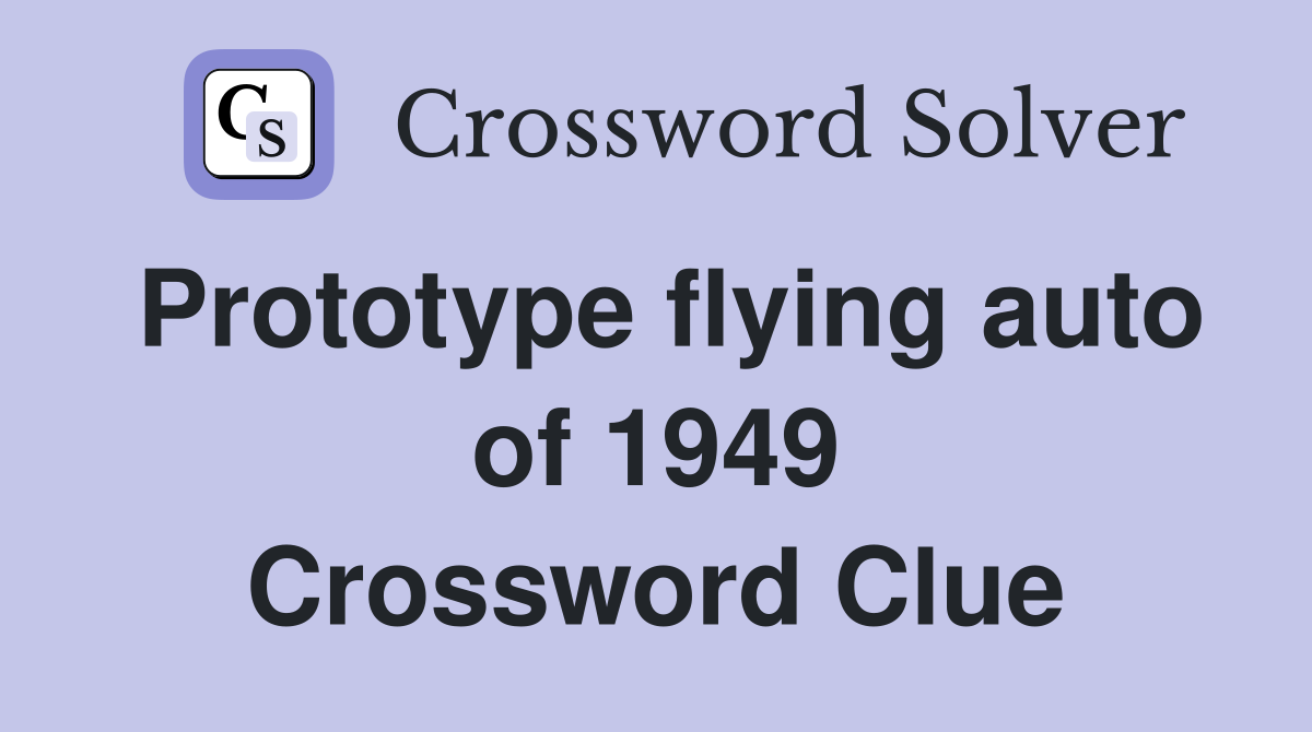 Prototype flying auto of 1949 Crossword Clue