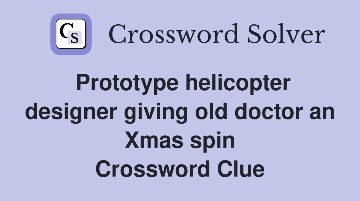 Prototype helicopter designer giving old doctor an Xmas spin Crossword Clue