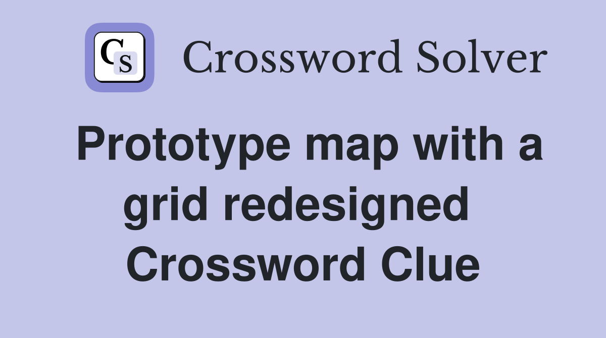 Prototype map with a grid redesigned  Crossword Clue