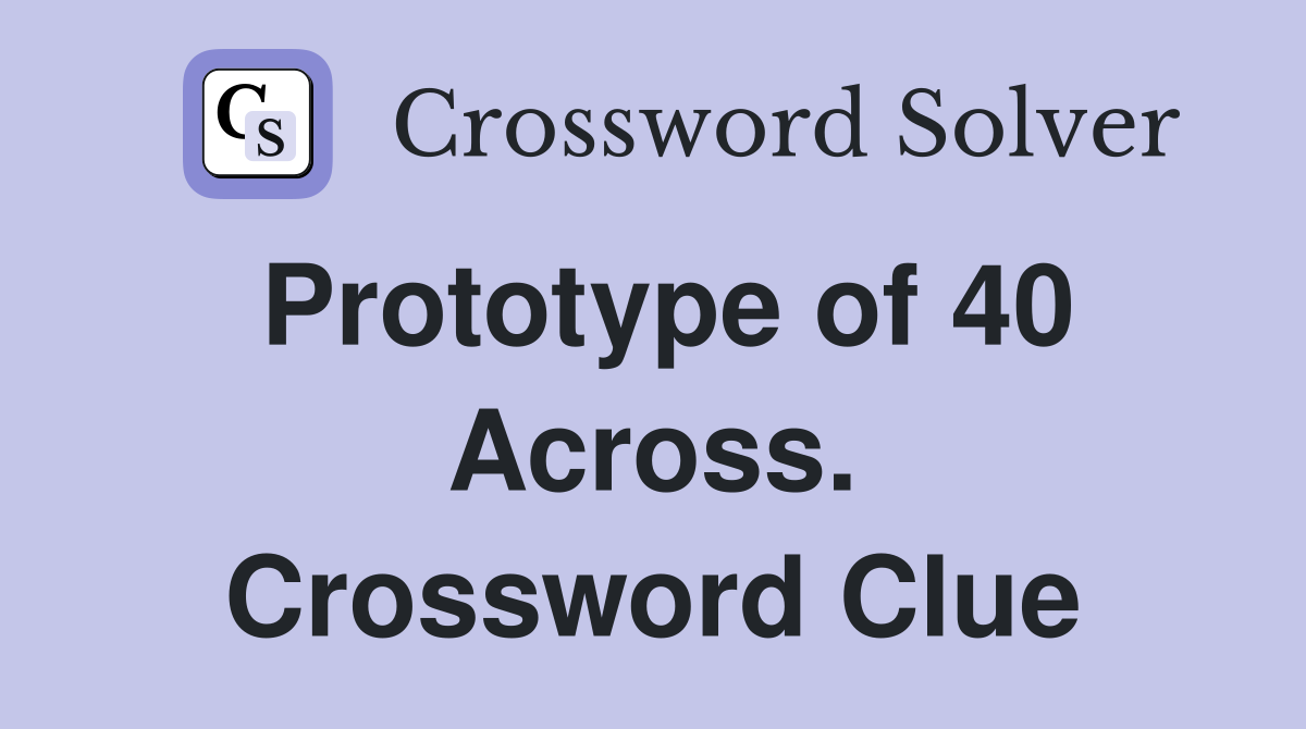 Prototype of 40 Across. Crossword Clue