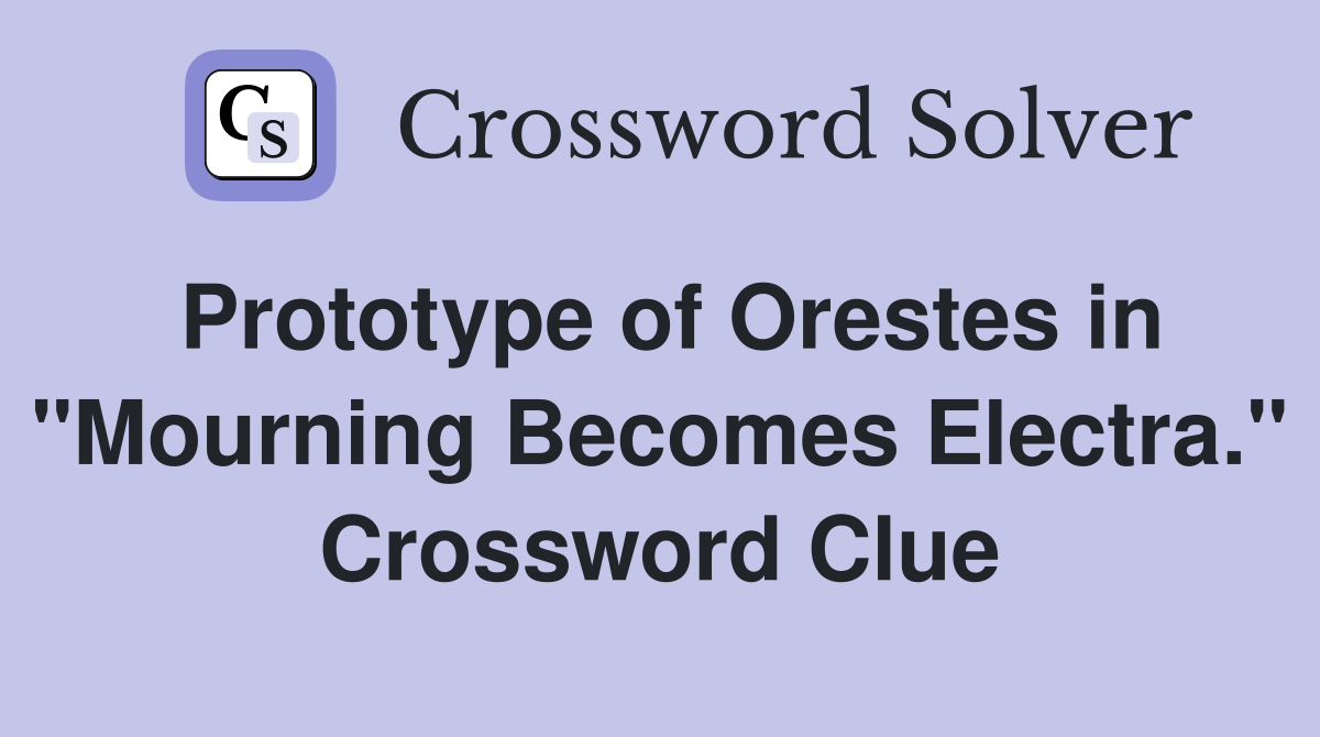 Prototype of Orestes in "Mourning Becomes Electra." Crossword Clue