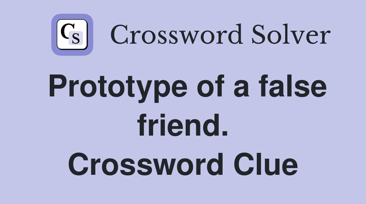 Prototype of a false friend. Crossword Clue
