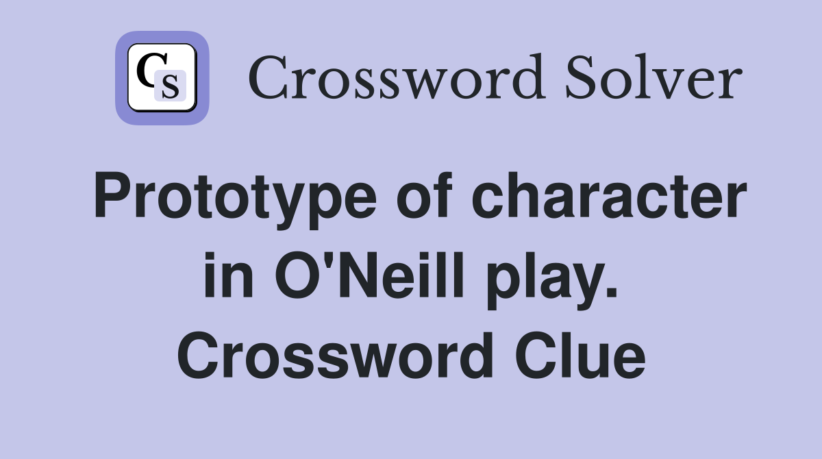 Prototype of character in O'Neill play. Crossword Clue