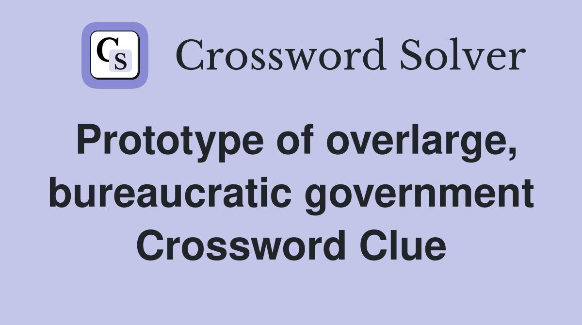 Prototype of overlarge, bureaucratic government Crossword Clue