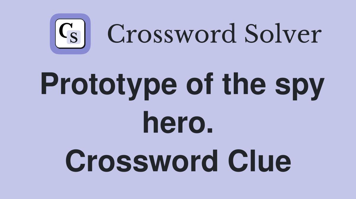 Prototype of the spy hero. Crossword Clue