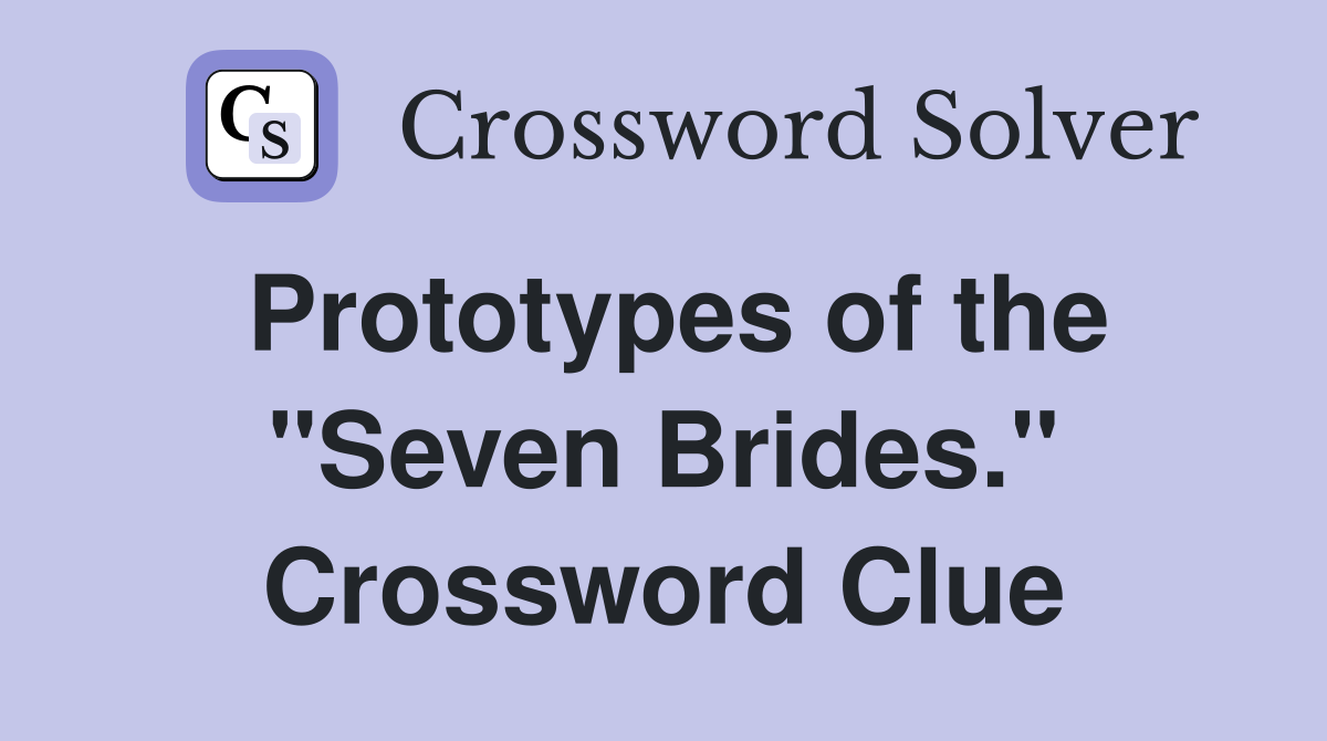 Prototypes of the "Seven Brides." Crossword Clue
