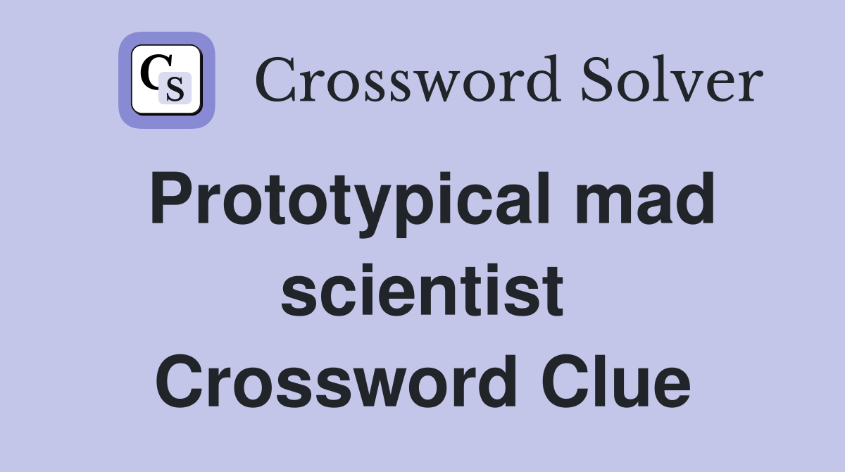 Prototypical mad scientist Crossword Clue