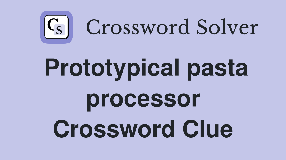 Prototypical pasta processor Crossword Clue