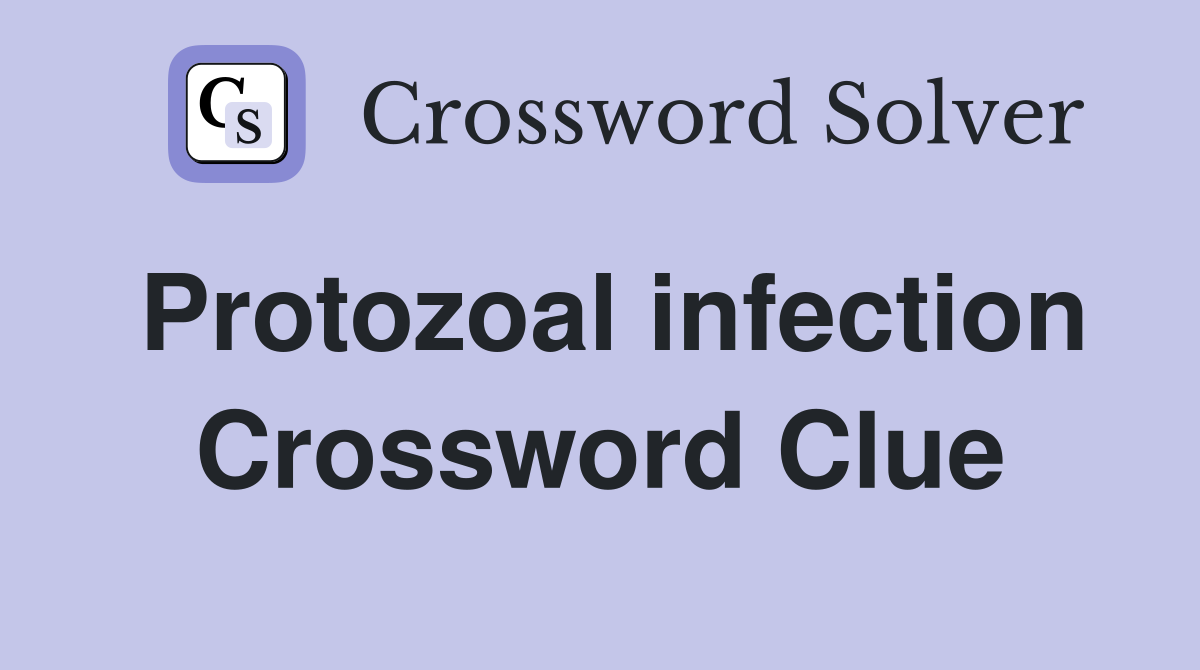 Protozoal infection Crossword Clue