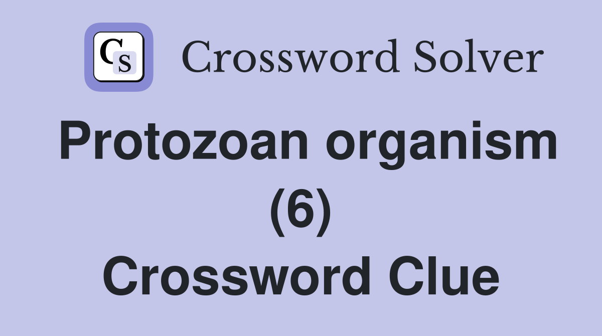 Protozoan organism (6) Crossword Clue