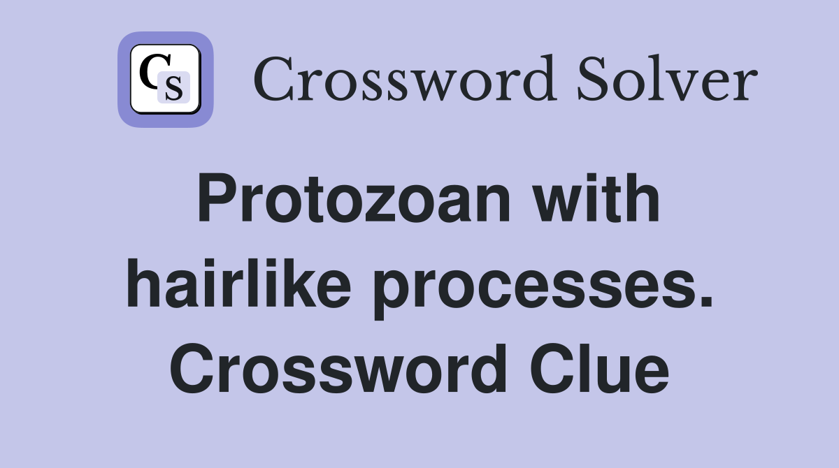 Protozoan with hairlike processes. Crossword Clue