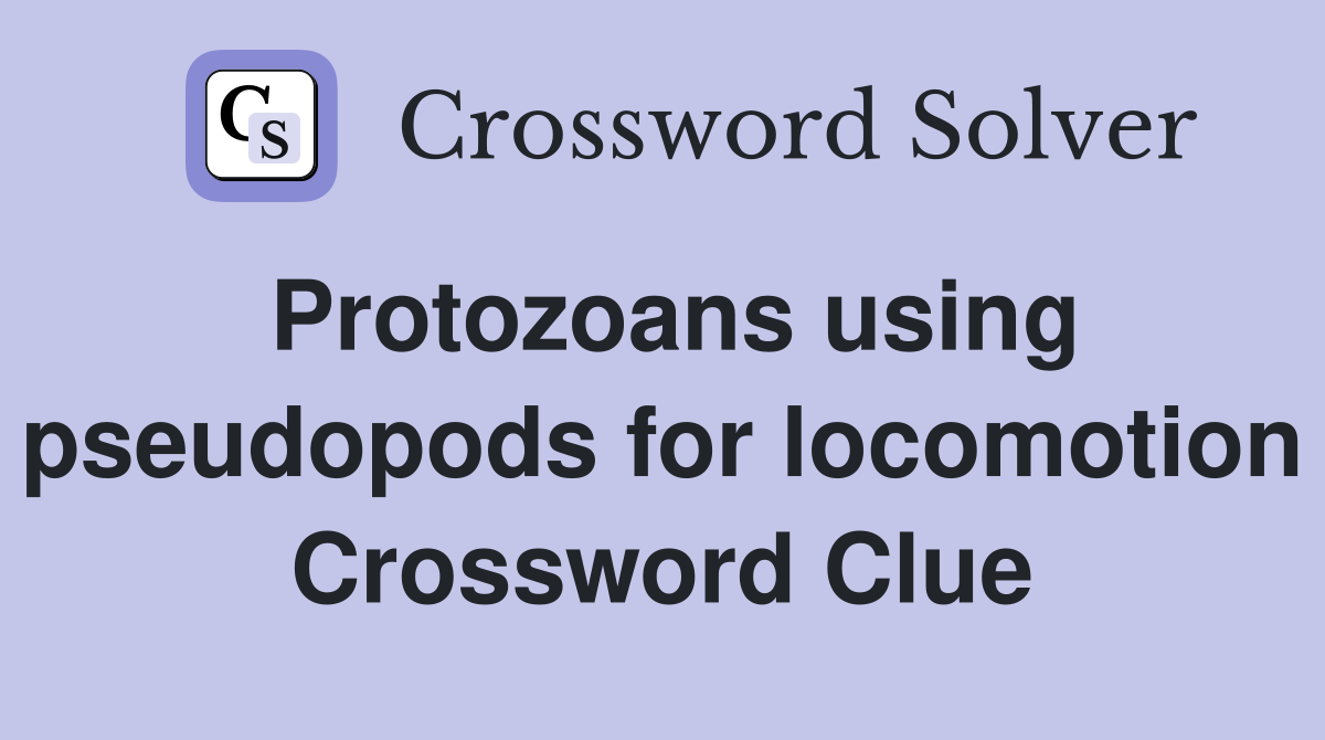 Protozoans using pseudopods for locomotion Crossword Clue