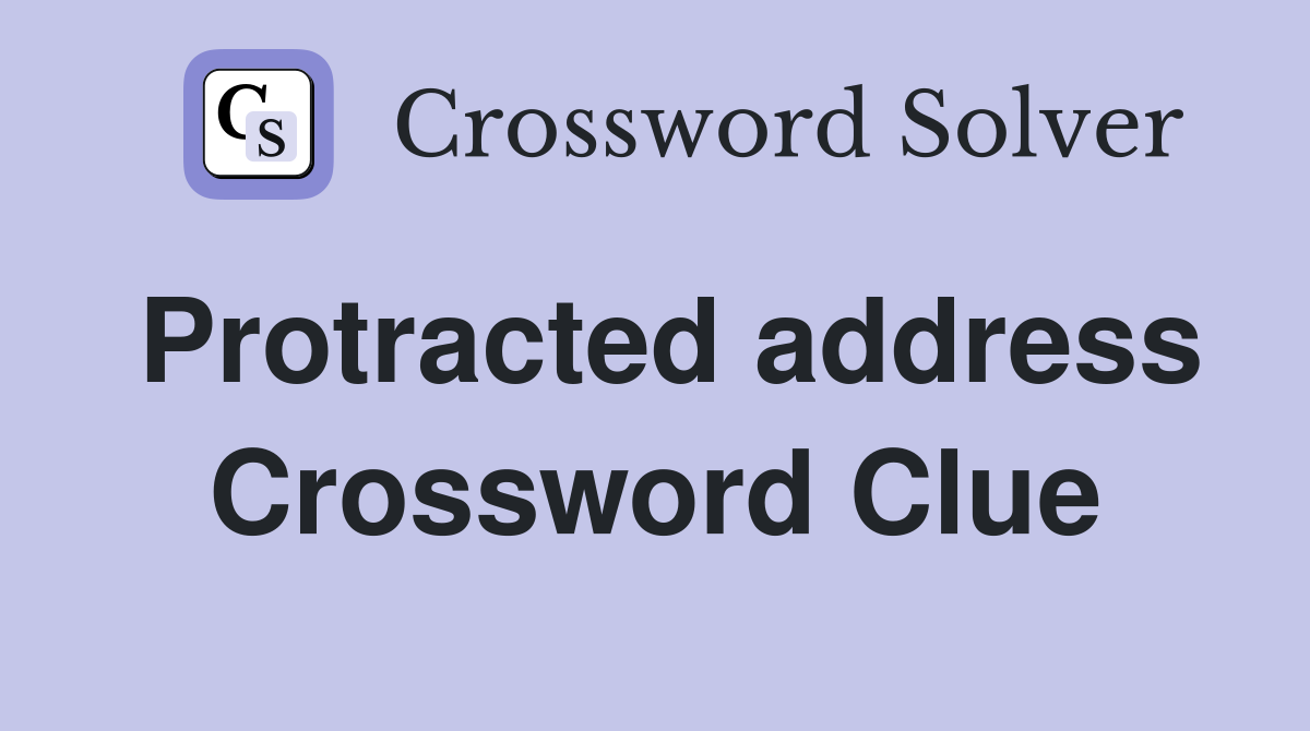 Protracted address Crossword Clue