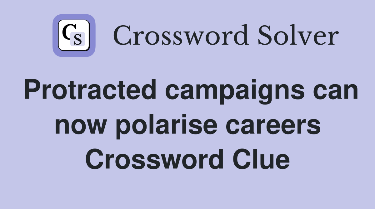 Protracted campaigns can now polarise careers Crossword Clue