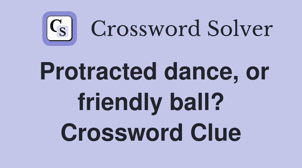 Protracted dance, or friendly ball? Crossword Clue