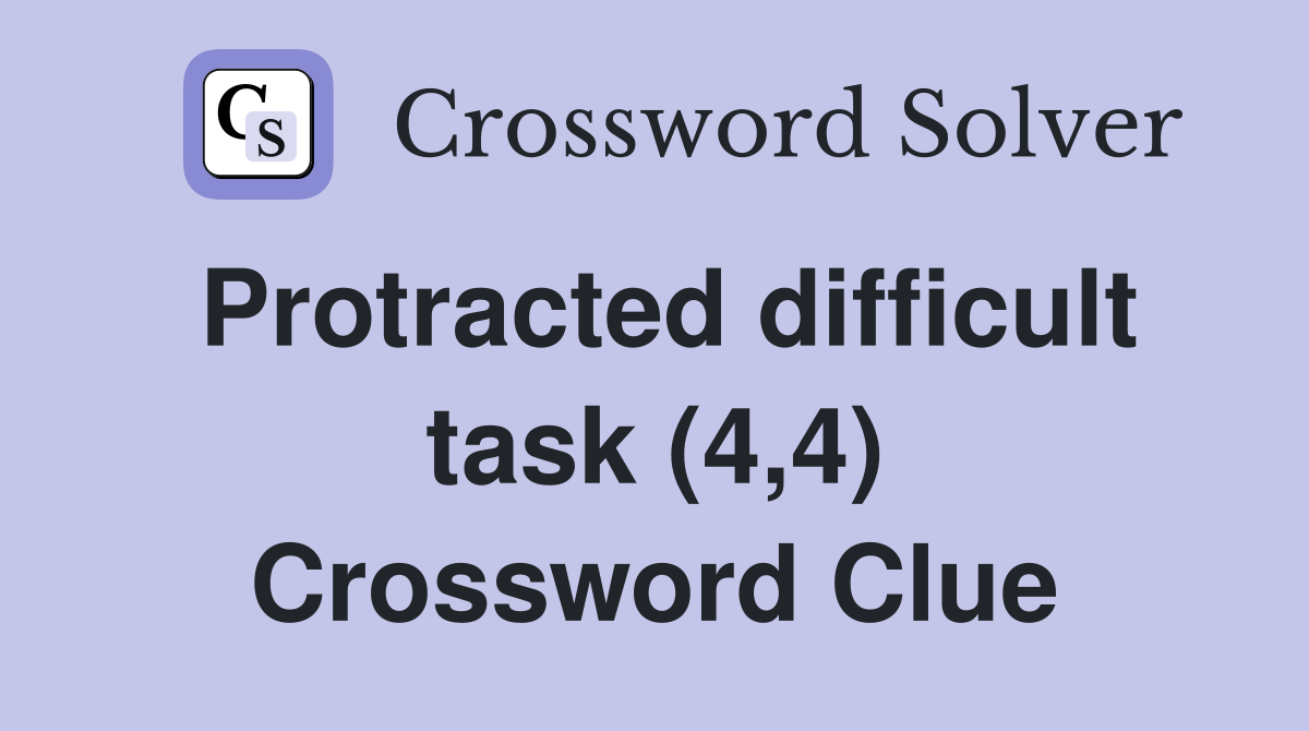 Protracted difficult task (4,4) Crossword Clue
