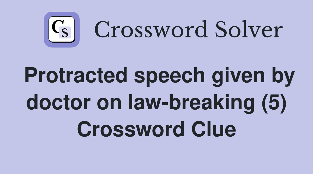 Protracted speech given by doctor on law-breaking (5) Crossword Clue