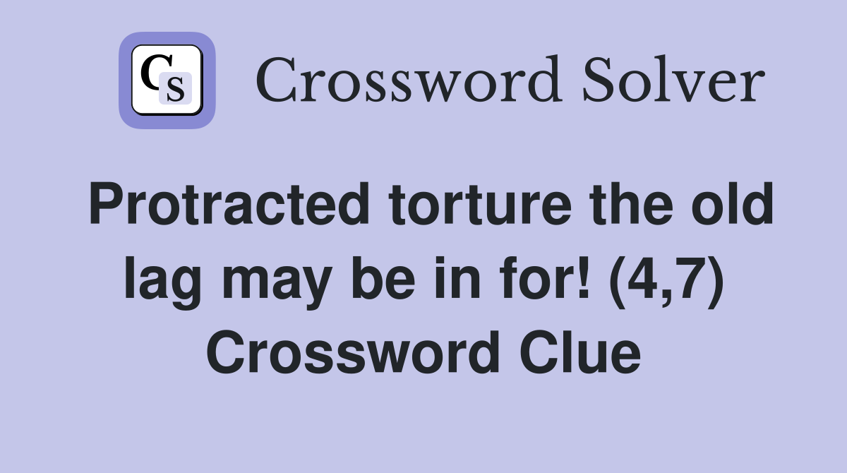 Protracted torture the old lag may be in for! (4,7) Crossword Clue
