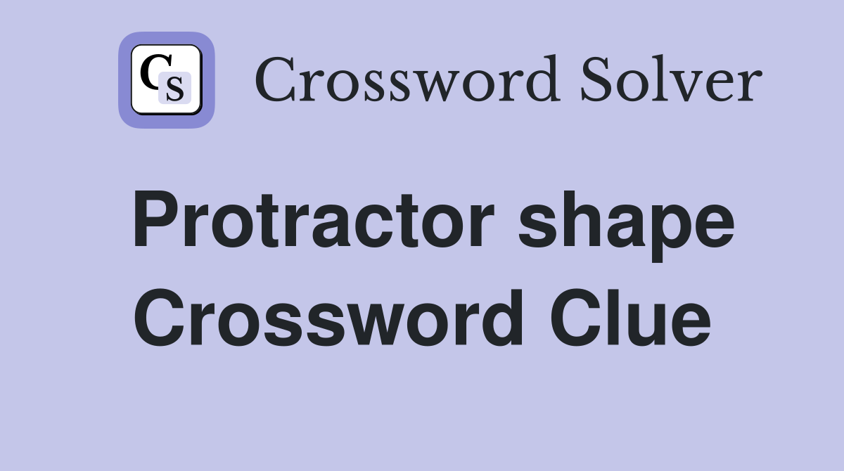 Protractor shape Crossword Clue