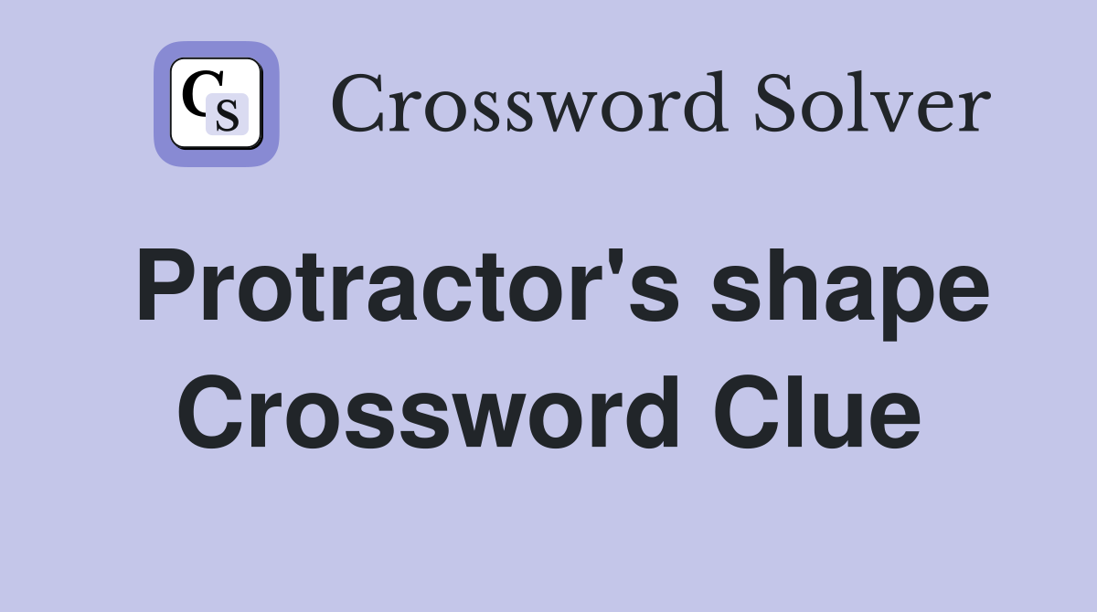 Protractor's shape Crossword Clue