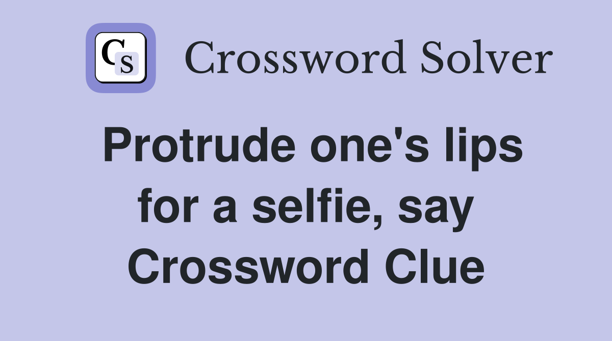 Protrude one's lips for a selfie, say Crossword Clue