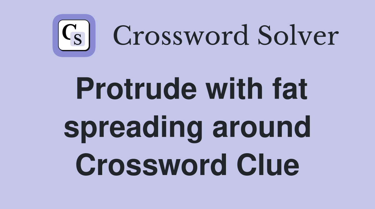 Protrude with fat spreading around Crossword Clue