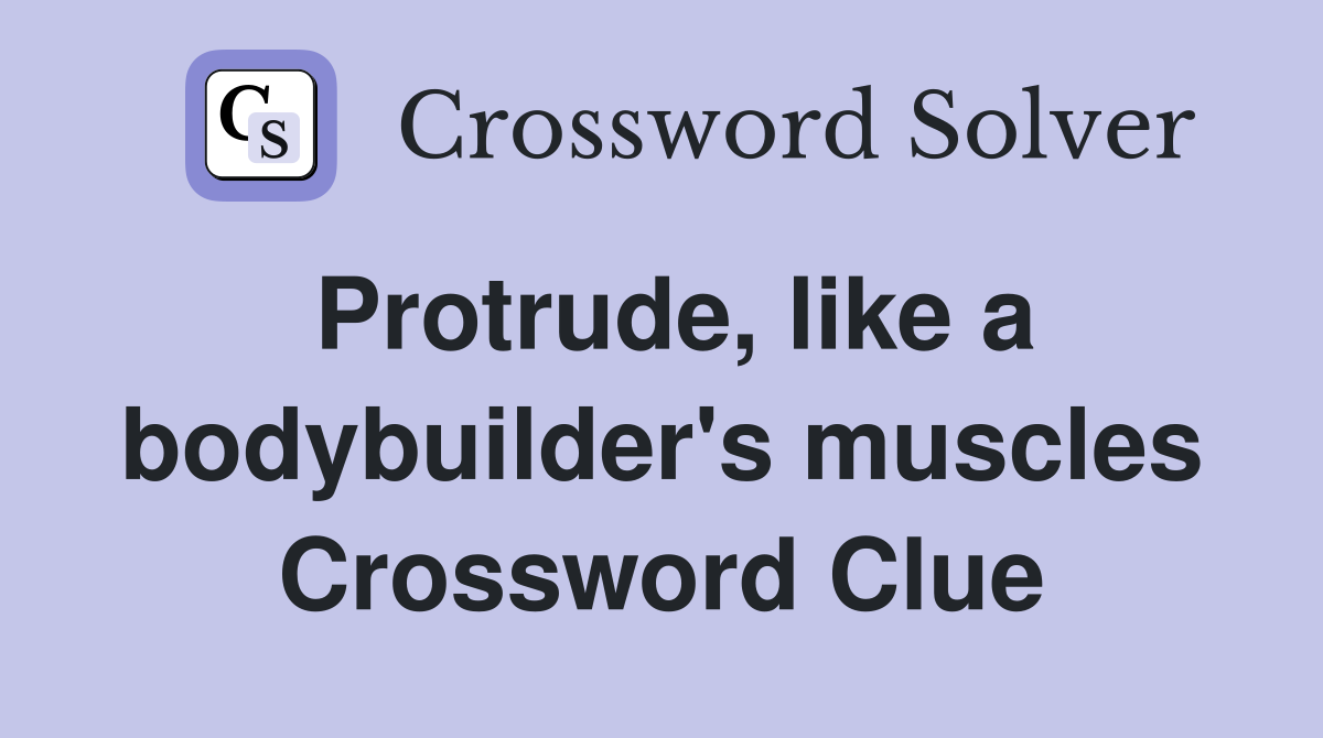 Protrude, like a bodybuilder's muscles Crossword Clue