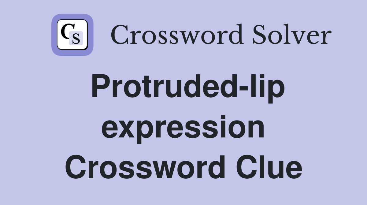 Protruded-lip expression Crossword Clue