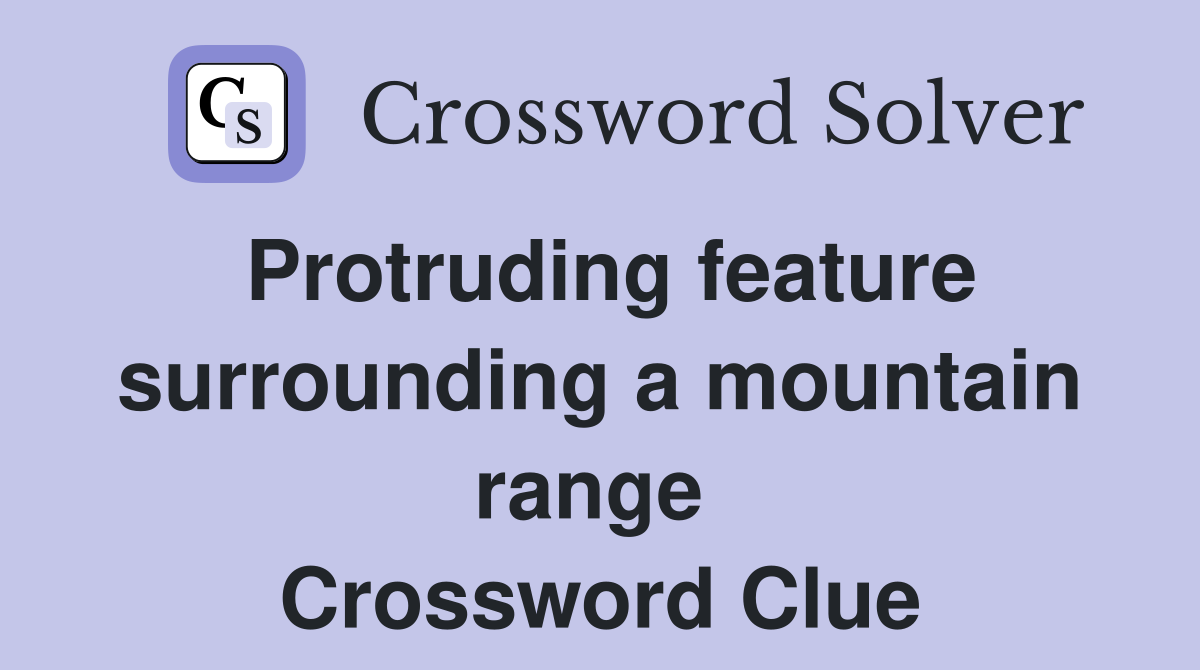 Protruding feature surrounding a mountain range  Crossword Clue