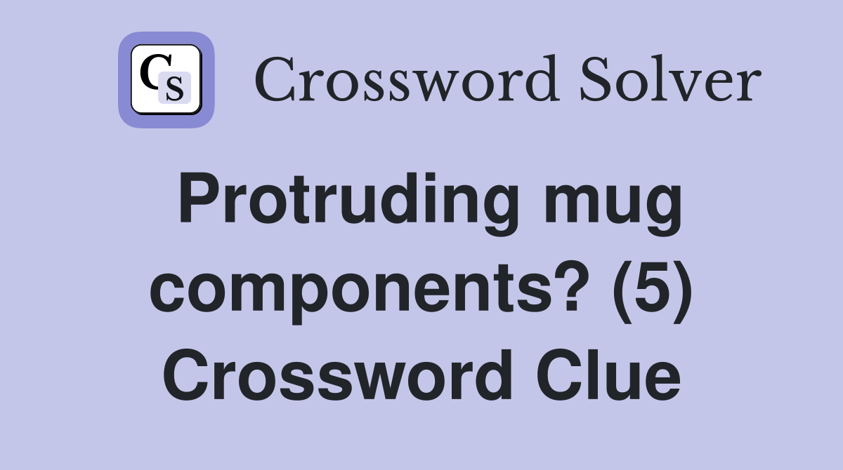 Protruding mug components? (5) Crossword Clue