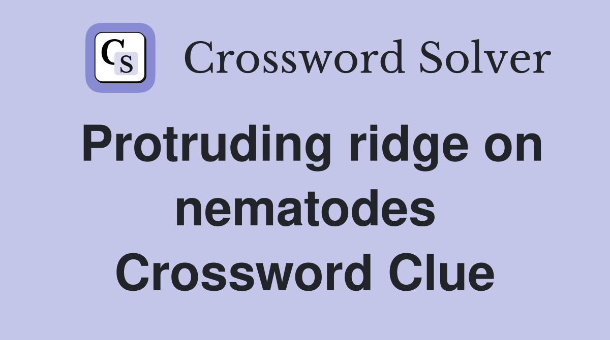 Protruding ridge on nematodes Crossword Clue