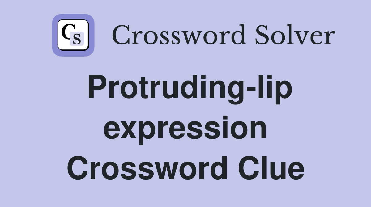 Protruding-lip expression Crossword Clue