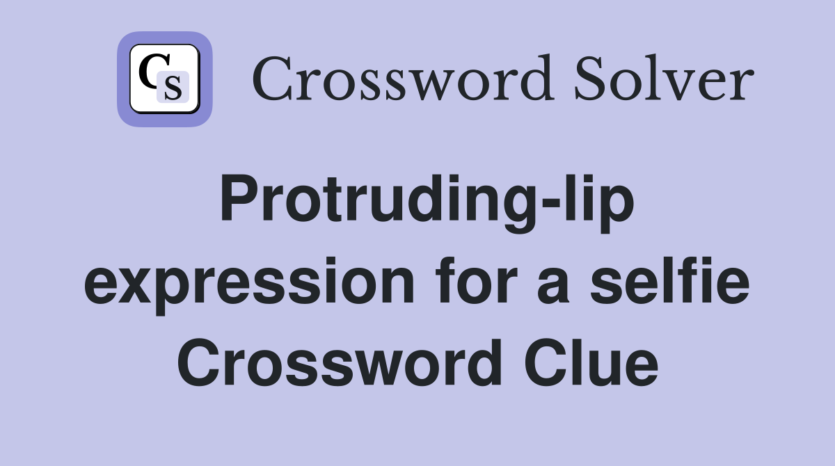 Protruding-lip expression for a selfie Crossword Clue