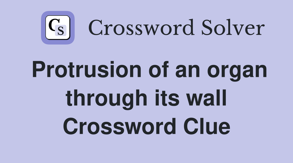 Protrusion of an organ through its wall Crossword Clue