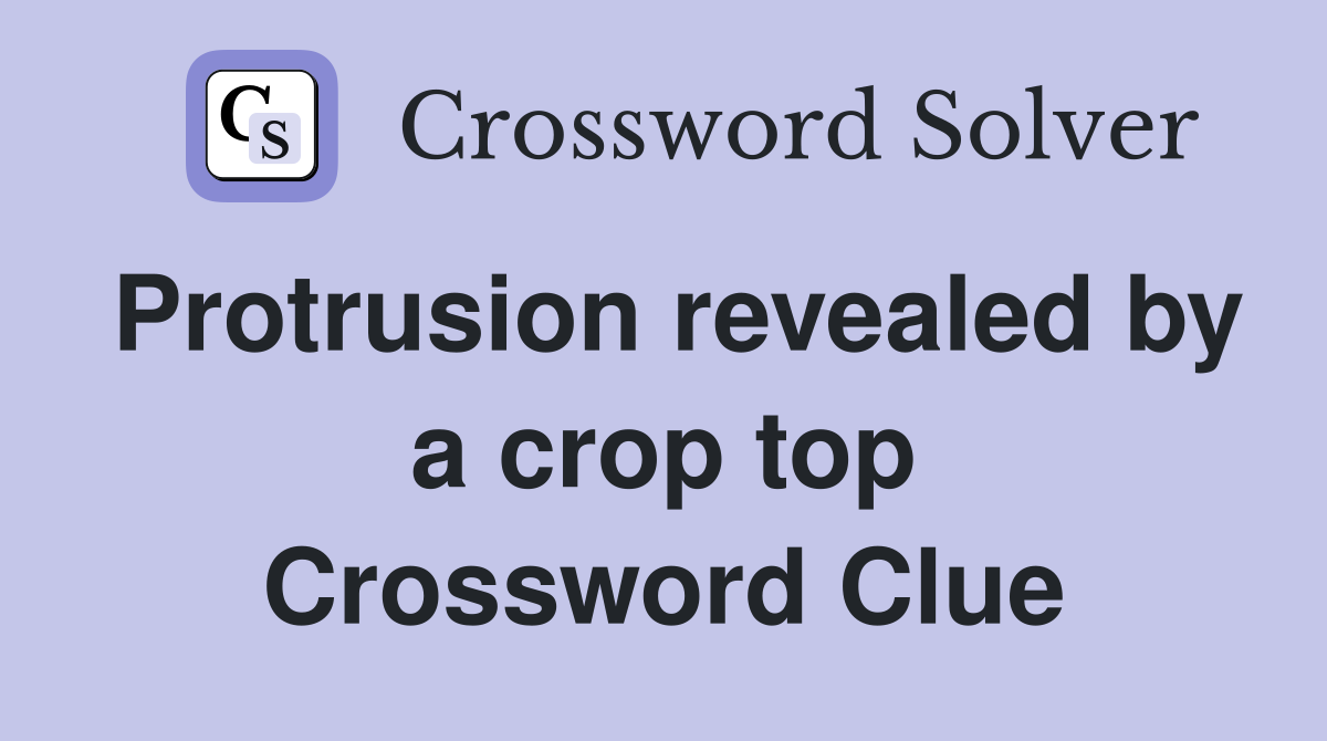 Protrusion revealed by a crop top Crossword Clue