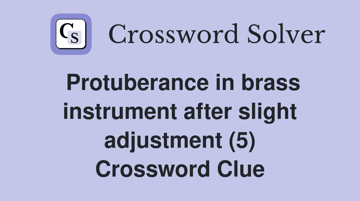 Protuberance in brass instrument after slight adjustment (5) Crossword Clue