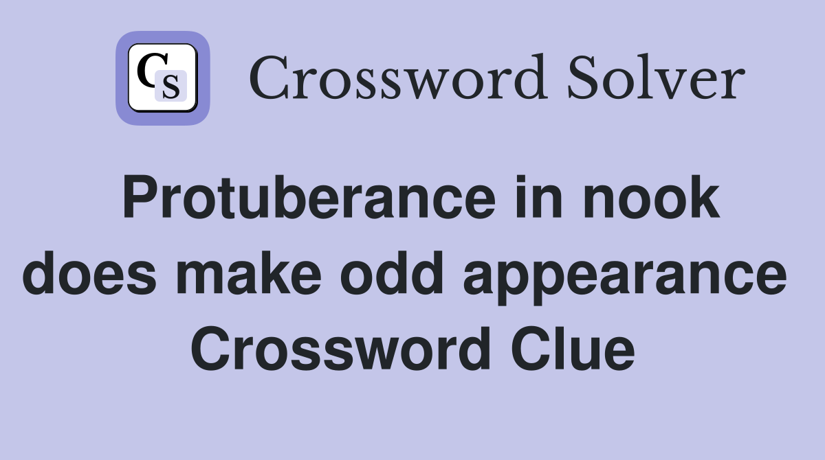 Protuberance in nook does make odd appearance  Crossword Clue