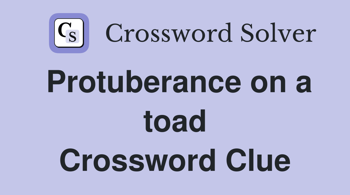 Protuberance on a toad Crossword Clue