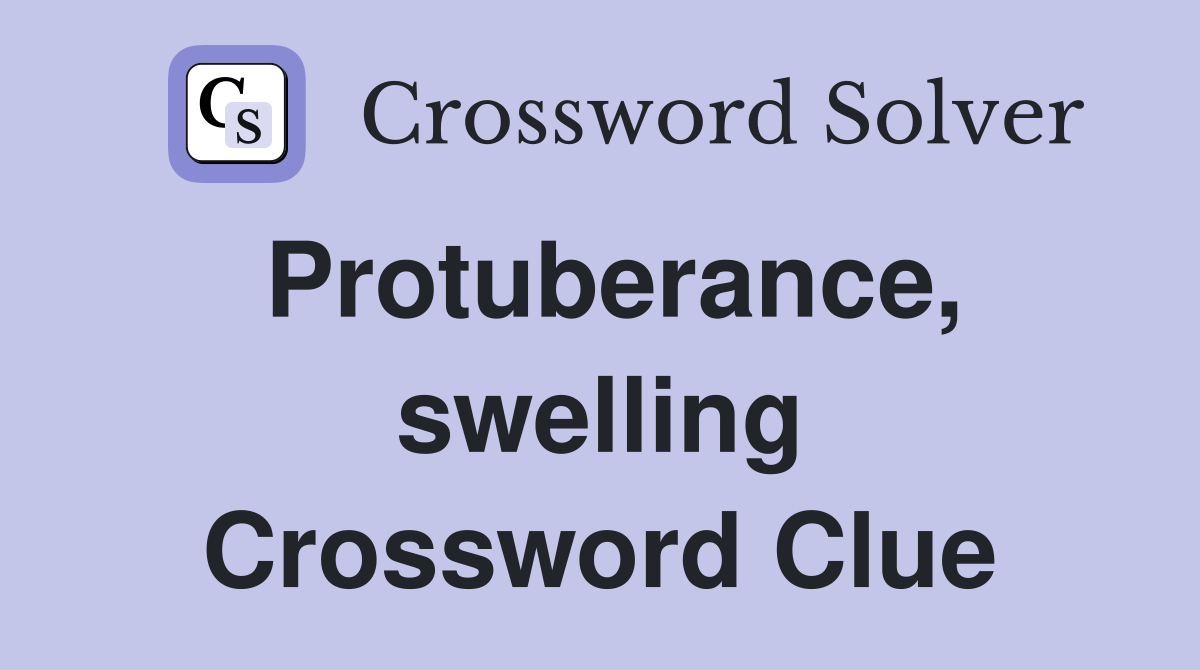 Protuberance, swelling Crossword Clue