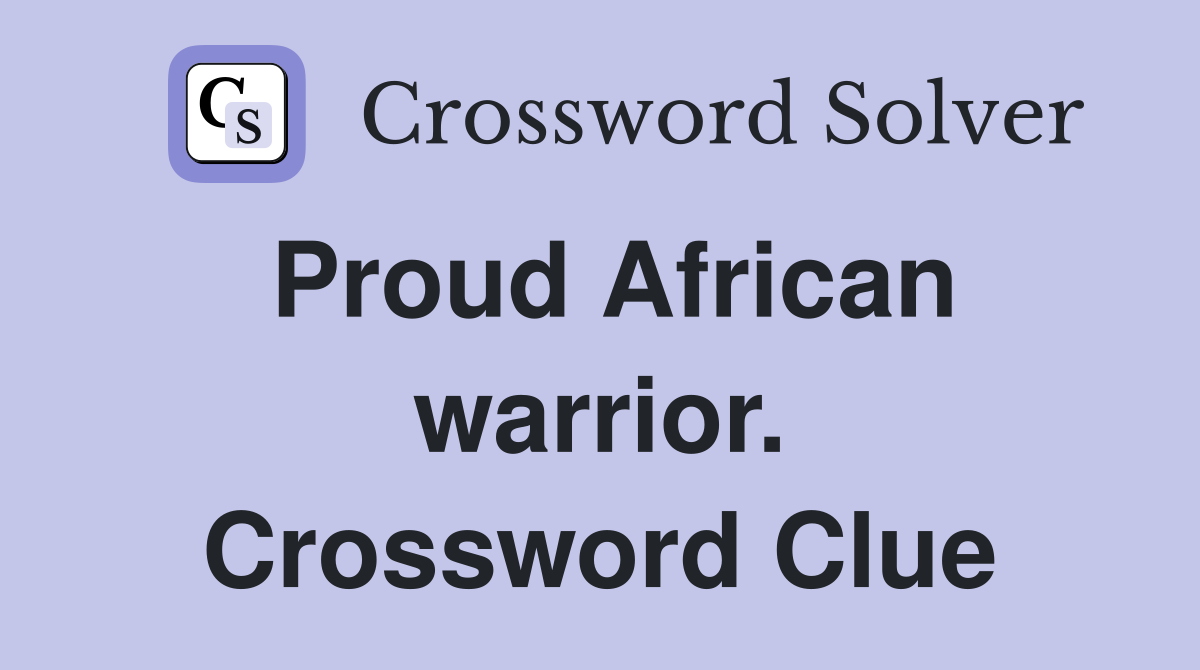 Proud African warrior. Crossword Clue