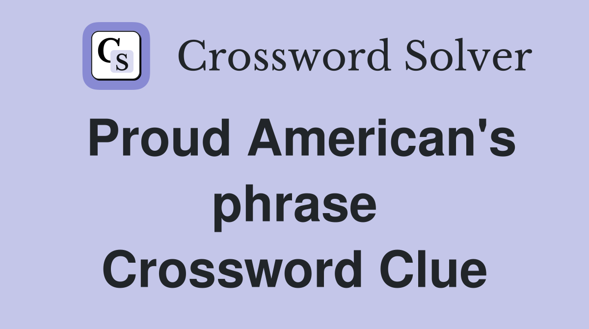 Proud American's phrase Crossword Clue