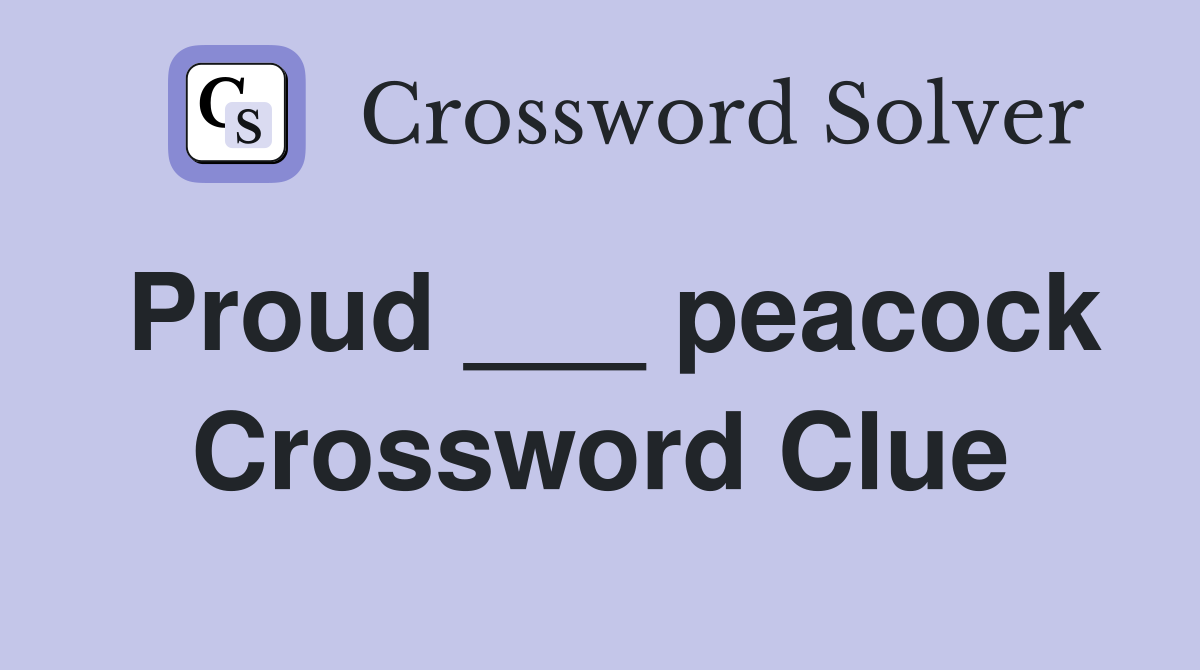 Proud ___ peacock Crossword Clue