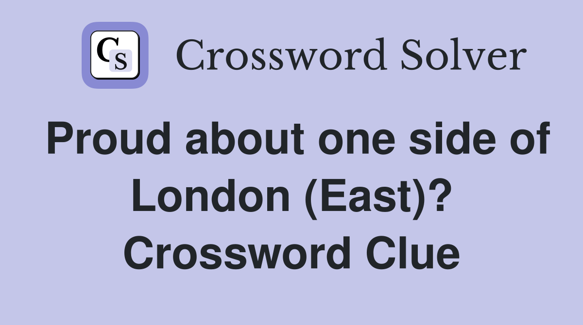 Proud about one side of London (East)? Crossword Clue