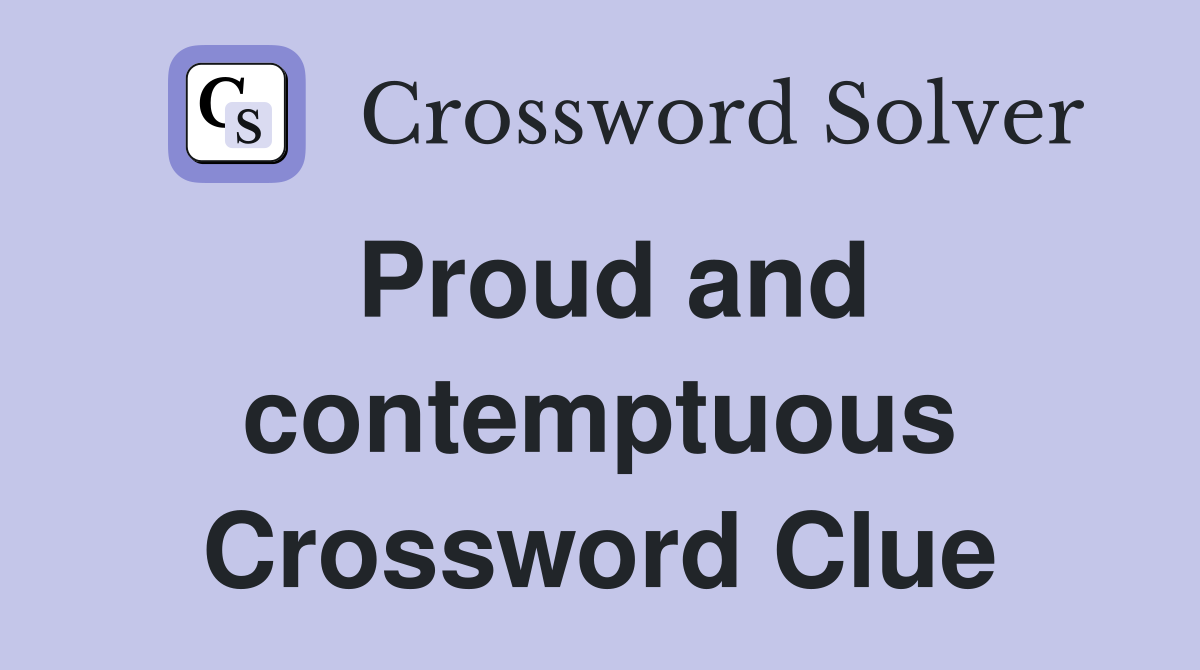 Proud and contemptuous Crossword Clue