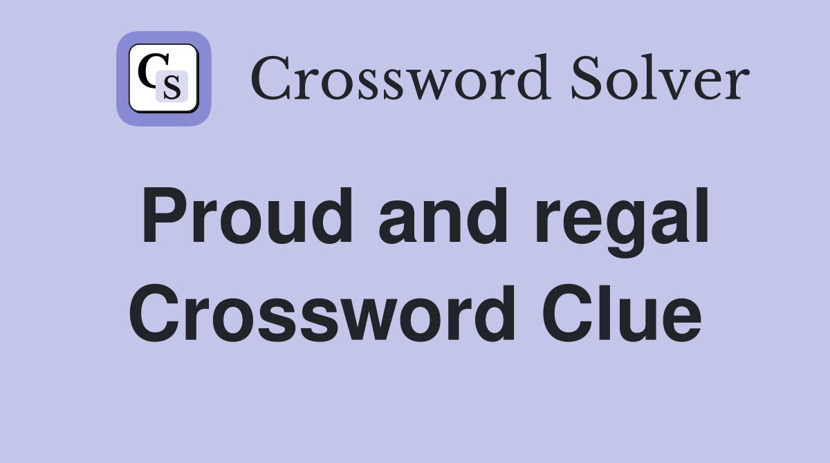 Proud and regal Crossword Clue
