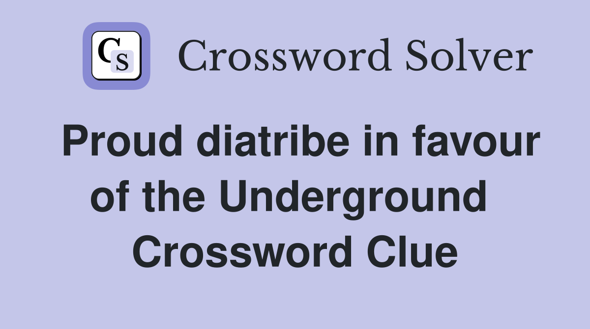 Proud diatribe in favour of the Underground  Crossword Clue