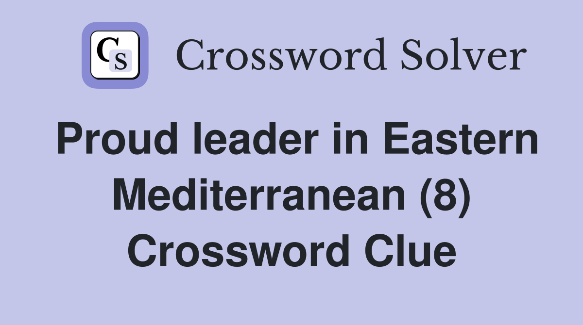 Proud leader in Eastern Mediterranean (8) Crossword Clue