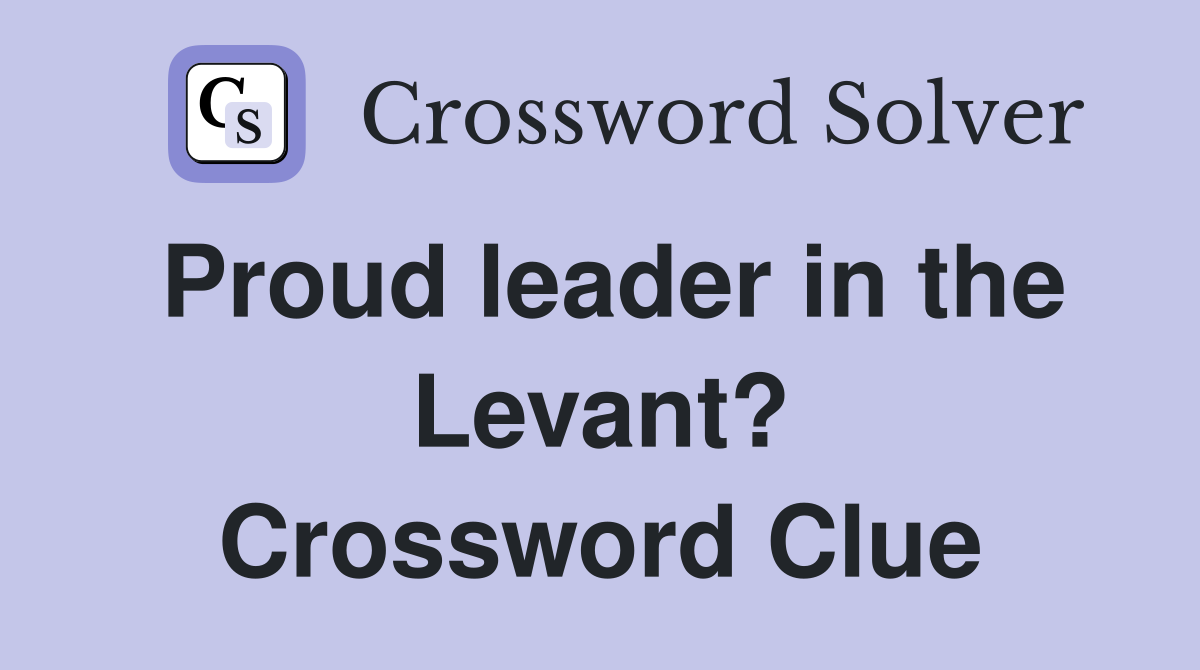 Proud leader in the Levant? Crossword Clue