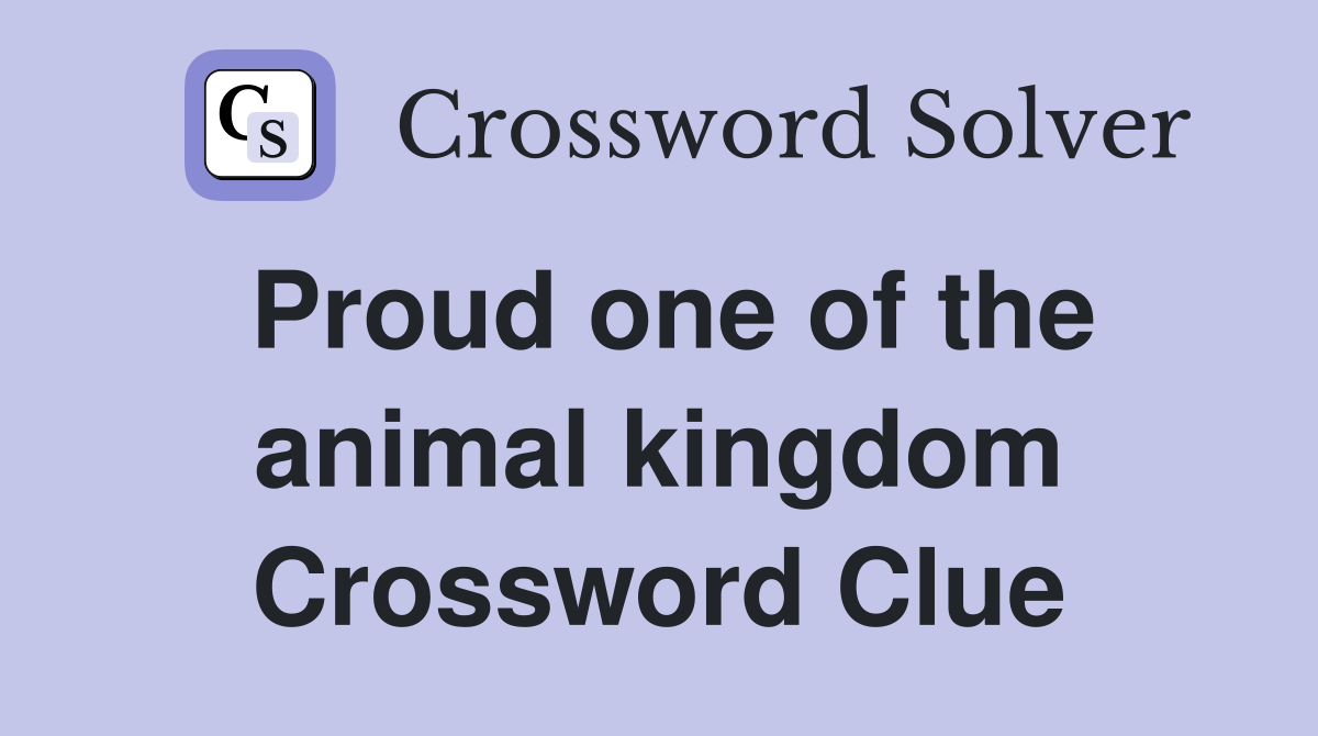 Proud one of the animal kingdom Crossword Clue